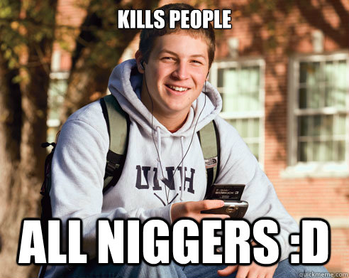 kills people all niggers :D   College freshmen