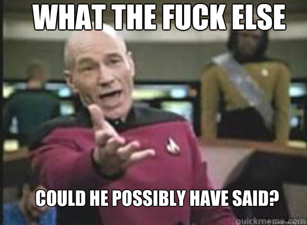 What the fuck else Could he possibly have said?  What the Fuck