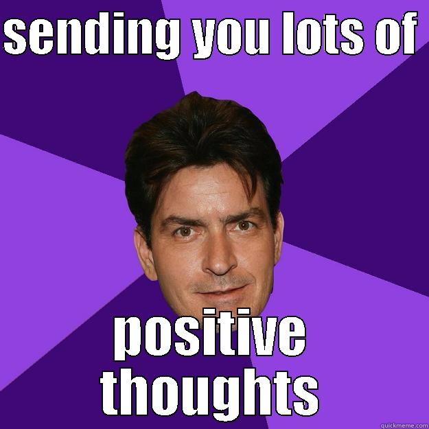 positive thoughts, charlie - SENDING YOU LOTS OF  POSITIVE THOUGHTS Clean Sheen