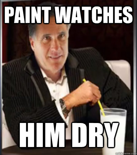 paint watches  him dry  