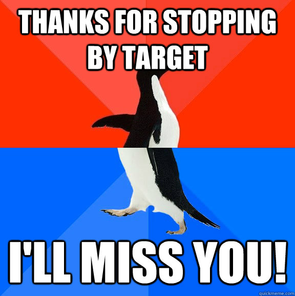 Thanks for stopping by Target I'll miss you!  Socially Awesome Awkward Penguin