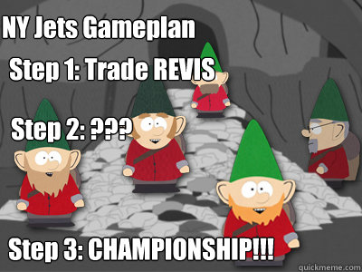 
Step 1: Trade REVIS Step 3: CHAMPIONSHIP!!! Step 2: ??? NY Jets Gameplan  Underpants Gnomes