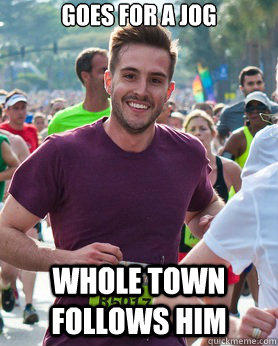 Goes for a jog Whole town follows him  Ridiculously photogenic guy