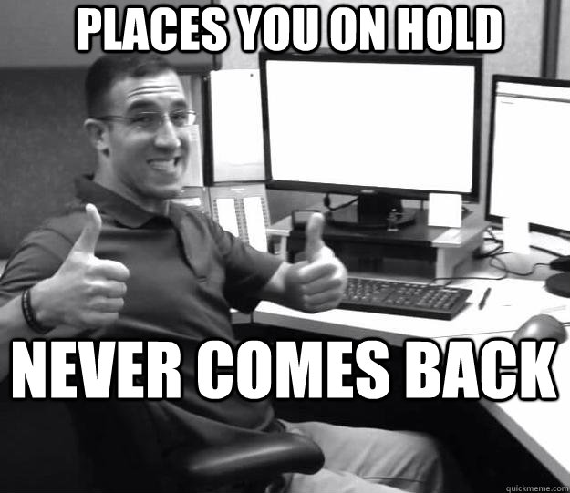 PLACES YOU ON HOLD NEVER COMES BACK - PLACES YOU ON HOLD NEVER COMES BACK  Callcenter Craig