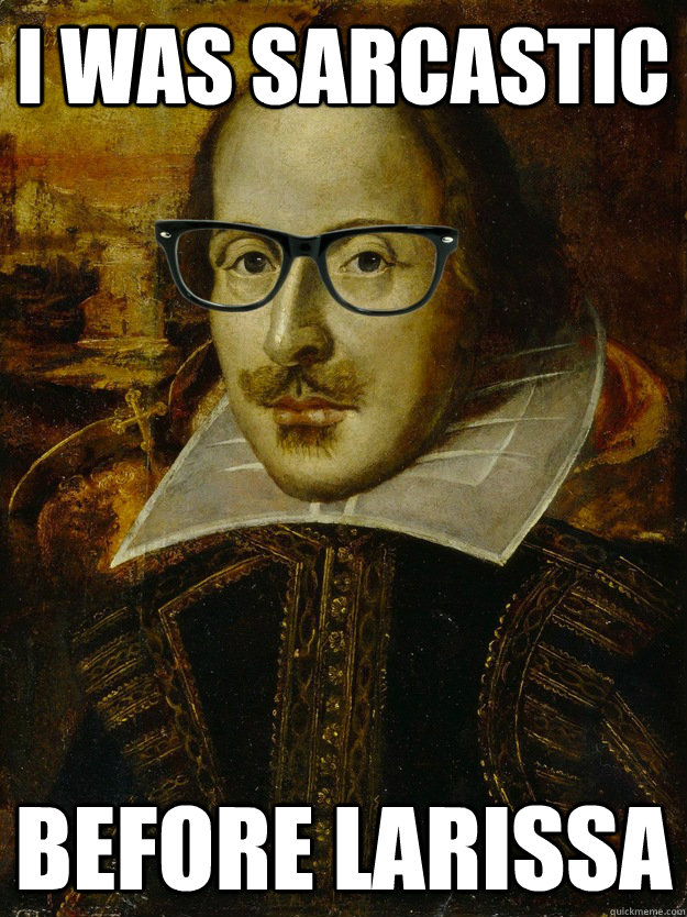 I was sarcastic before larissa   Hipster Shakespeare