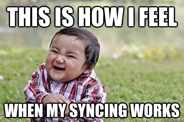 This is how I feel When my syncing works  Evil Baby