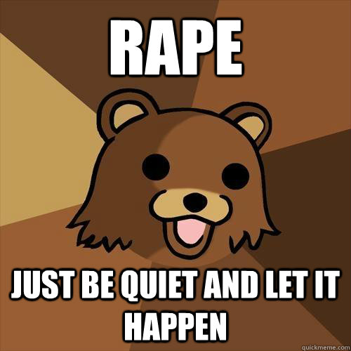 Rape just be quiet and let it happen  Pedobear