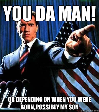 You Da Man! Or depending on when you were born, possibly my son  