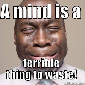 A MIND IS A  TERRIBLE THING TO WASTE! Misc