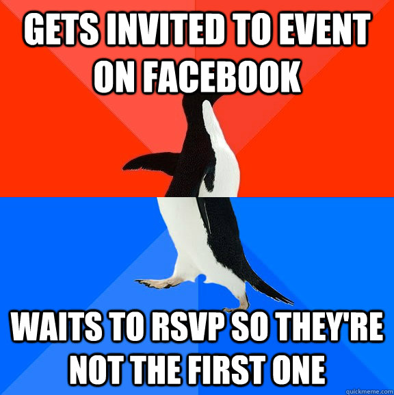 gets invited to event on facebook waits to rsvp so they're not the first one  Socially Awesome Awkward Penguin