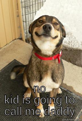  NO KID IS GOING TO CALL ME DADDY Good Dog Greg