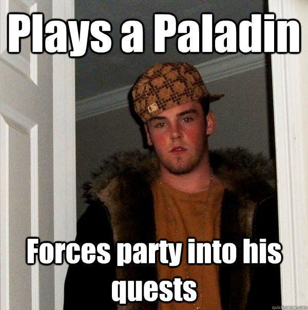Plays a Paladin Forces party into his quests - Plays a Paladin Forces party into his quests  Scumbag Steve