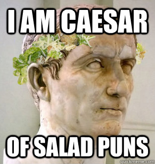 I am Caesar Of Salad Puns - I am Caesar Of Salad Puns  Caesar Salad