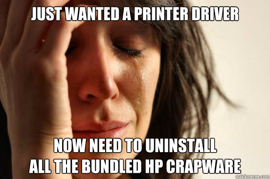 just wanted a printer driver Now need to uninstall
all the bundled HP crapware  First World Problems