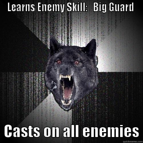 LEARNS ENEMY SKILL:   BIG GUARD   CASTS ON ALL ENEMIES Insanity Wolf