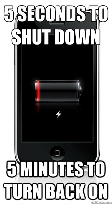 5 seconds to shut down 5 minutes to turn back on - 5 seconds to shut down 5 minutes to turn back on  Scumbag iPhone