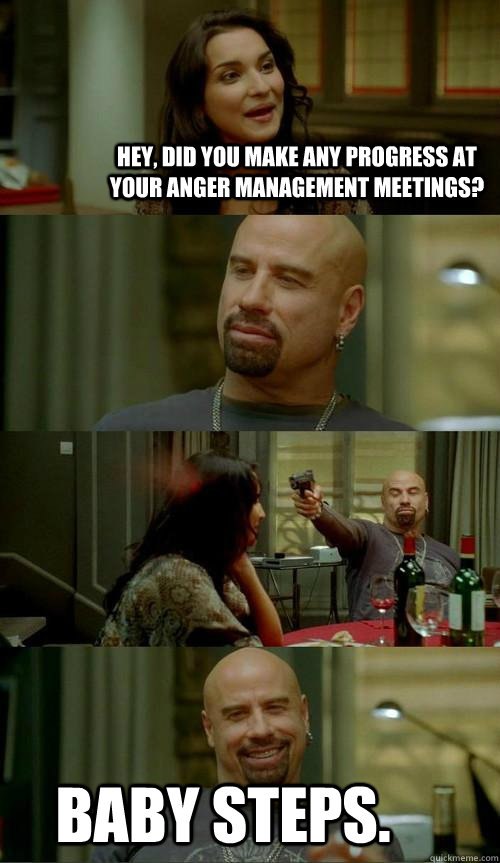 hey, did you make any progress at your anger management meetings? baby steps. - hey, did you make any progress at your anger management meetings? baby steps.  Skinhead John