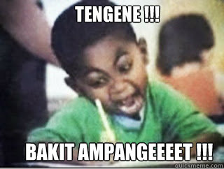 TENGENE !!! BAKIT AMPANGEEEET !!!  