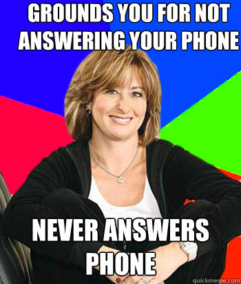 Grounds you for not answering your phone Never answers phone - Grounds you for not answering your phone Never answers phone  Sheltering Suburban Mom