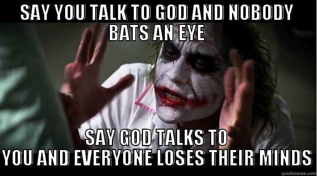 SAY YOU TALK TO GOD AND NOBODY BATS AN EYE SAY GOD TALKS TO YOU AND EVERYONE LOSES THEIR MINDS Joker Mind Loss