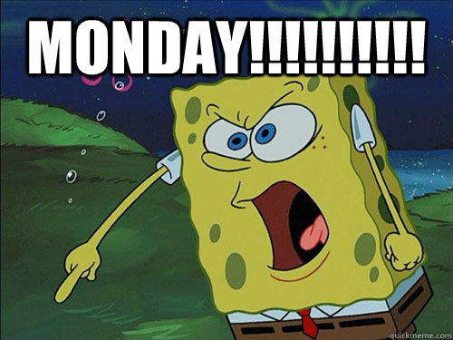 MONDAY!!!!!!!!!!  - MONDAY!!!!!!!!!!   Spongebob