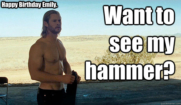 Want to see my hammer? Happy Birthday Emily. -  Want to see my hammer? Happy Birthday Emily.  Awesome Chris Hemsworth