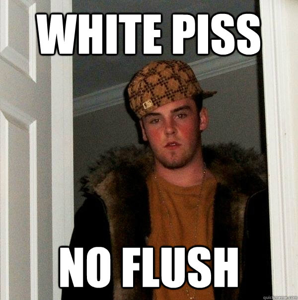 White Piss No flush  Scumbag Steve
