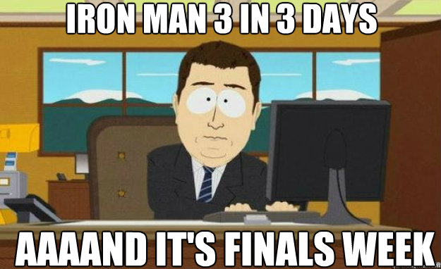 IRON MAN 3 in 3 days aaaand it's finals week  aaaand its gone
