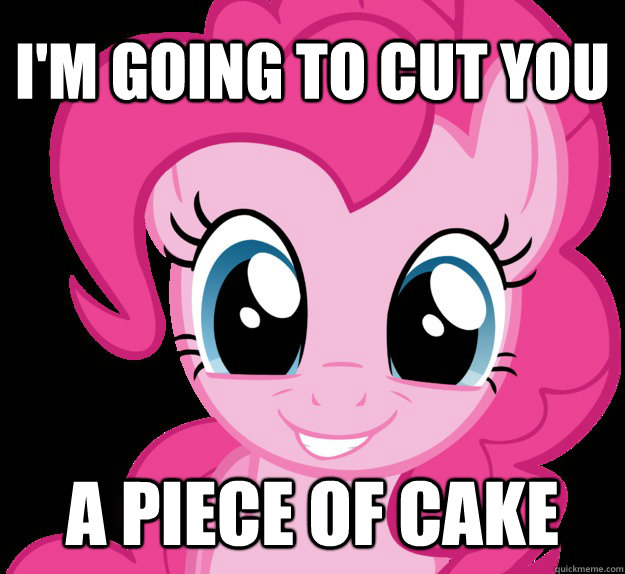 i'm going to cut you a piece of cake  Benevolent Pinkie Pie