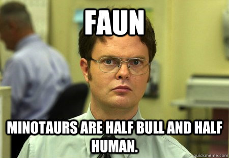 Faun Minotaurs are half bull and half human. - Faun Minotaurs are half bull and half human.  Dwight K Schrute