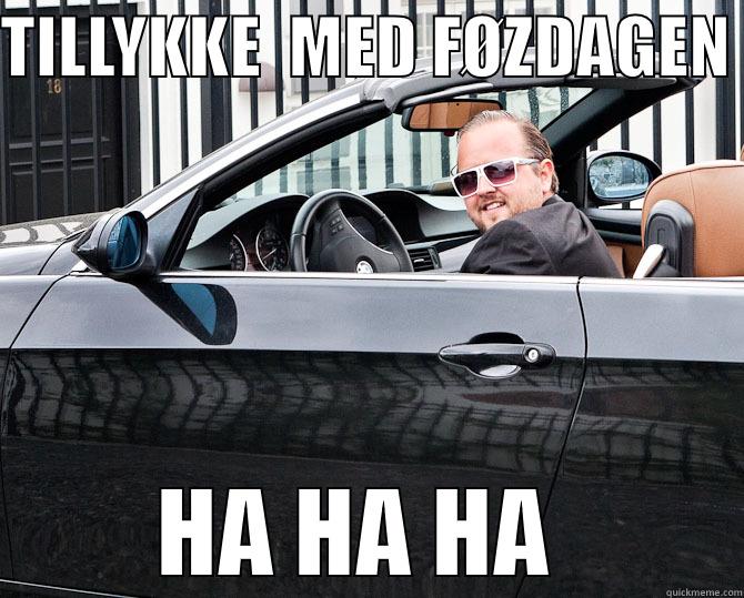 TILLYKKE  MED FØZDAGEN  HA HA HA  Misc