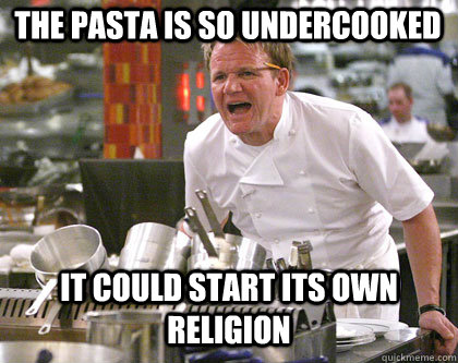 THe PASTA IS SO UNDERCOOKED IT COULD START ITS OWN RELIGION  