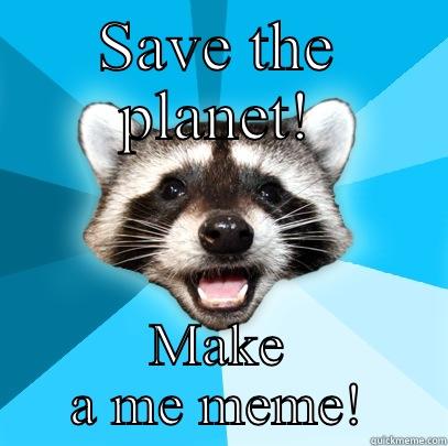 SAVE THE PLANET! MAKE A ME MEME! Lame Pun Coon