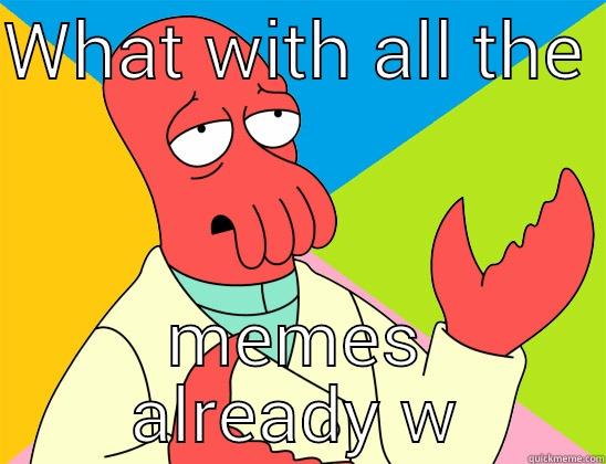 WHAT WITH ALL THE  MEMES ALREADY Futurama Zoidberg 