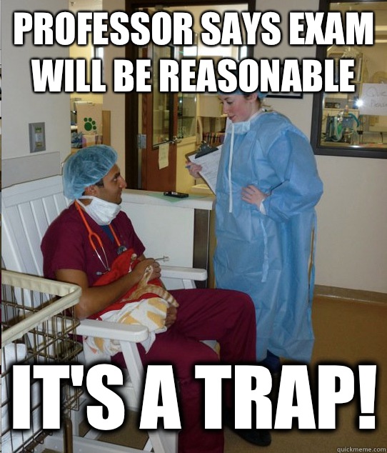 Professor says exam will be reasonable It's a trap!  Overworked Veterinary Student