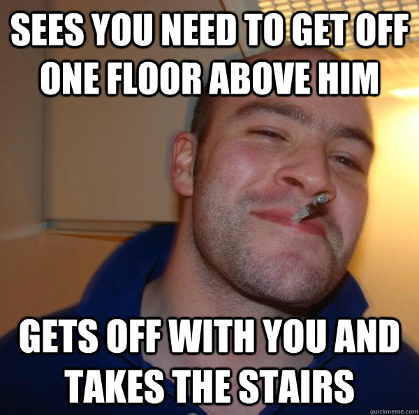 Sees you need to get off one floor above him gets off with you and takes the stairs - Sees you need to get off one floor above him gets off with you and takes the stairs  Misc