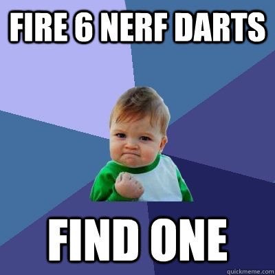 fire 6 nerf darts find one - fire 6 nerf darts find one  Success Kid