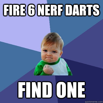 fire 6 nerf darts find one  Success Kid