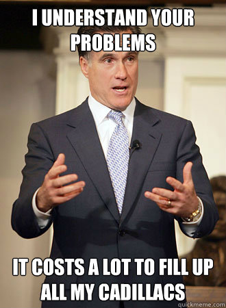 I understand your problems It costs a lot to fill up all my cadillacs - I understand your problems It costs a lot to fill up all my cadillacs  Relatable Romney