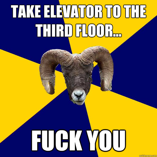 Take elevator to the third floor... FUCK YOU  Suffolk Kid Ram