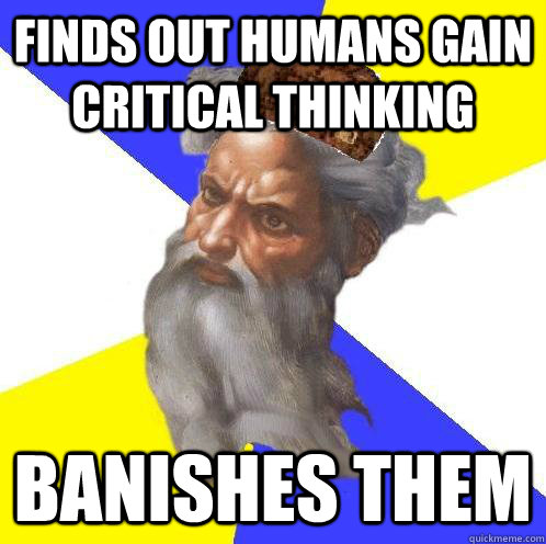Finds out humans gain critical thinking banishes them  Scumbag God