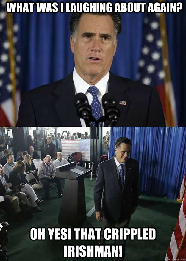 What Was I Laughing About Again? Oh yes! That crippled irishman!   Romney Smirk