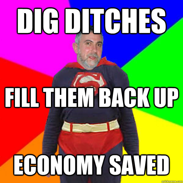 DIG DITCHES FILL THEM BACK UP ECONOMY SAVED - DIG DITCHES FILL THEM BACK UP ECONOMY SAVED  Super Krugman