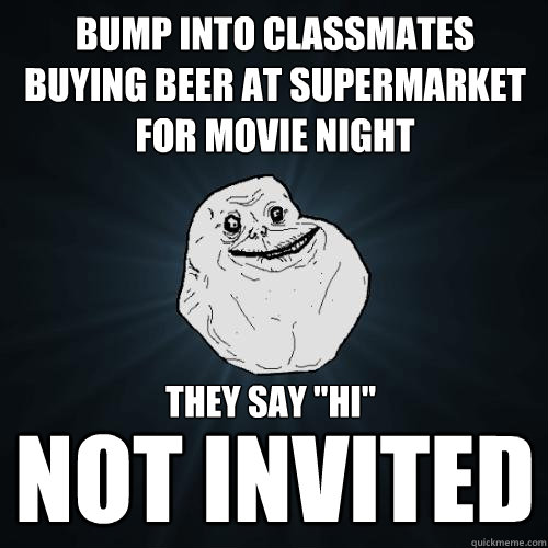 Bump into classmates buying beer at supermarket for movie night NOT INVITED they say 