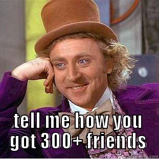  TELL ME HOW YOU GOT 300+ FRIENDS Creepy Wonka