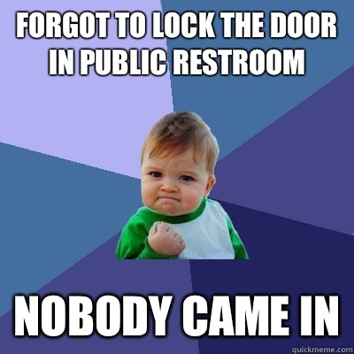 Forgot to lock the door in public restroom Nobody came in  Success Kid