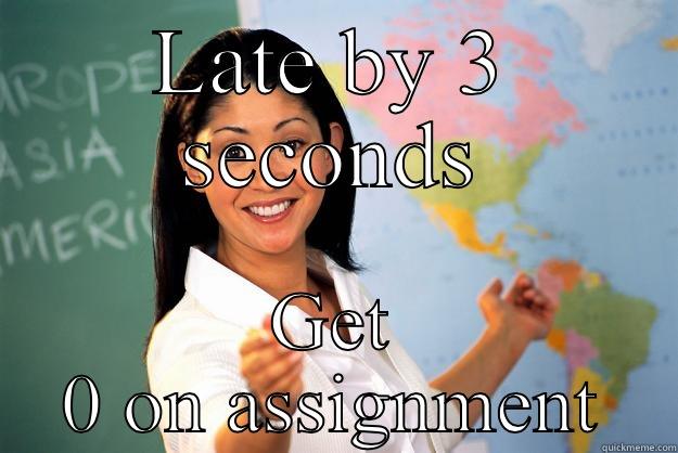 LATE BY 3 SECONDS GET 0 ON ASSIGNMENT Unhelpful High School Teacher