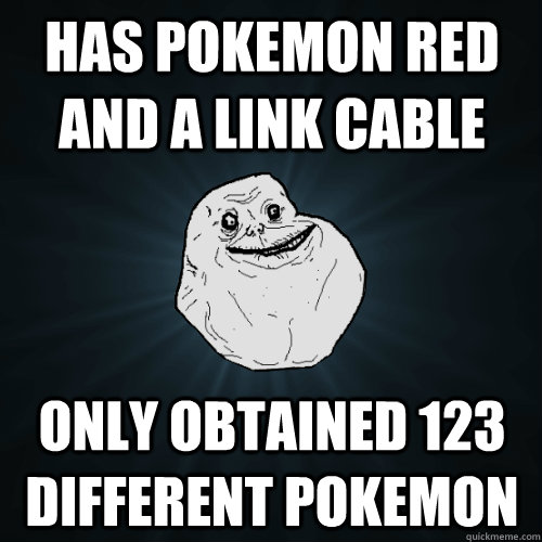 has Pokemon red and a link cable only obtained 123 different pokemon  Forever Alone