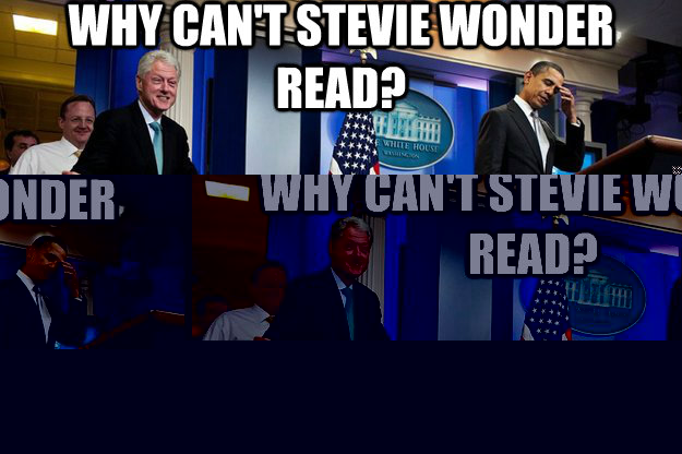 Why can't Stevie Wonder read? Because he's black  Inappropriate Timing Bill Clinton