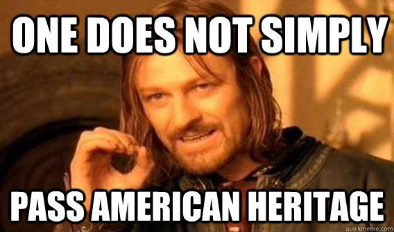 one does not simply Pass American Heritage - one does not simply Pass American Heritage  Lord of The Rings meme